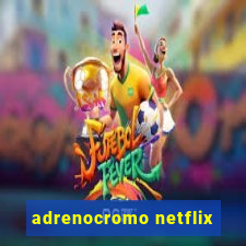 adrenocromo netflix